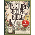 Tincture Recipe Bible: Optimize Your Well-Being & Live a Non-Toxic Life with Step-by-Step Recipes for Natural Healing Solutions Plus, Insider Secrets