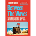 Between the Waves: The Hidden History of a Very British Revolution 1945-2016