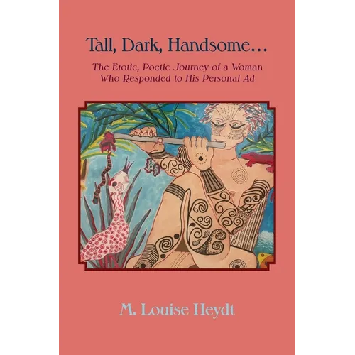 Tall, Dark, Handsome...: The Erotic, Poetic Journey of a Woman Who Responded to His Personal Ad