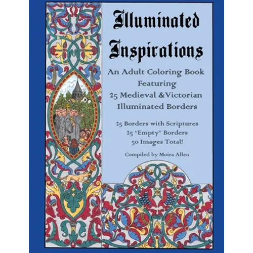 Illuminated Inspirations: An Adult Coloring Book Featuring 25 Medieval and Victorian Illuminated Borders