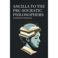Ancilla to the Pre-Socratic Philosophers
