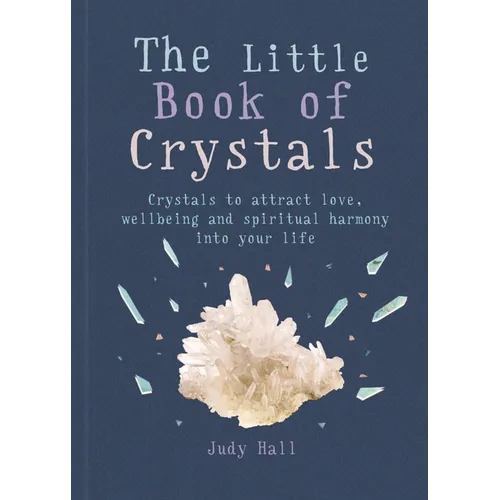The Little Book of Crystals: Crystals to Attract Love, Wellbeing and Spiritual Harmony Into Your Life
