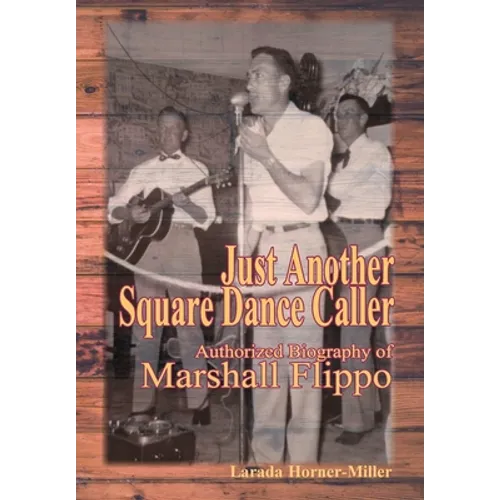 Just Another Square Dance Caller: Authorized Biography of Marshall Flippo