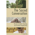 The Sacred Conversation: The Art of Catholic Preaching and the New Evangelization