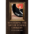 Mastering The Art of Female Cookery