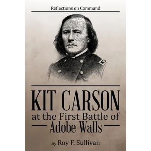 Kit Carson at the First Battle of Adobe Walls: Reflections on Command:
