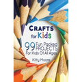 Crafts For Kids (3rd Edition): 99 Fun Packed Projects For Kids Of All Ages! (Kids Crafts)