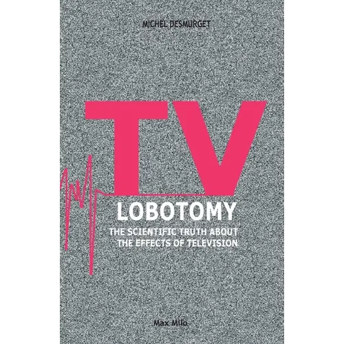 TV Lobotomy: The scientific truth about the effects of television