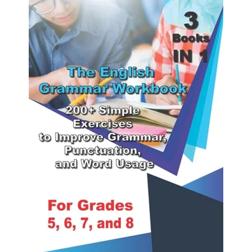 The English Grammar Workbook for Grades 5, 6, 7, and 8: 200+ Simple Exercises to Improve Grammar, Punctuation, and Word Usage.