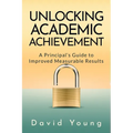 Unlocking Academic Achievement: A Principal's Guide To Improved Measurable Results