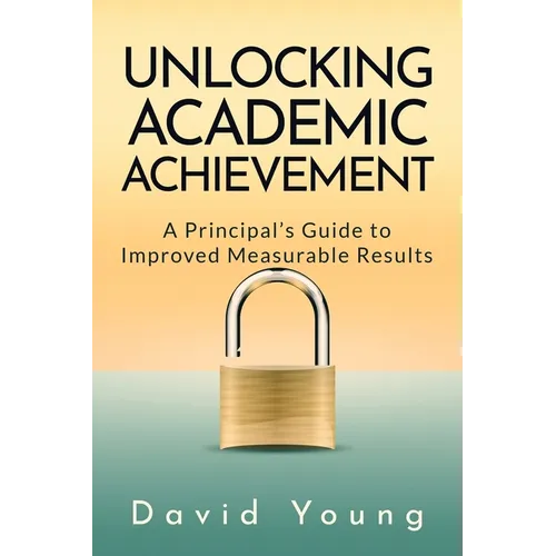 Unlocking Academic Achievement: A Principal's Guide To Improved Measurable Results