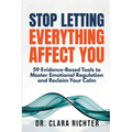 Stop Letting Everything Affect You: 59 Evidence-Based Tools to Master Emotional Regulation and Reclaim Your Calm