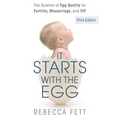 It Starts with the Egg: The Science of Egg Quality for Fertility, Miscarriage, and IVF (Third Edition)