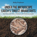 Under the Microscope Earth's Tiniest Inhabitants - Soil Science for Kids Children's Earth Sciences Books