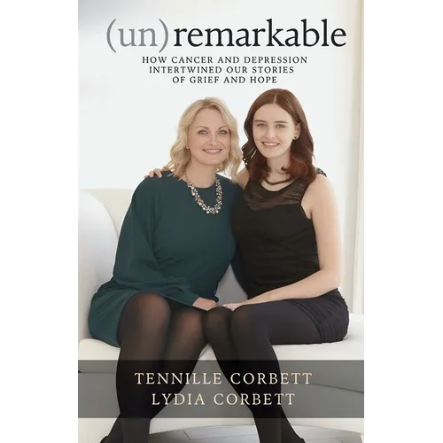(un)remarkable: How Cancer and Depression Intertwined our Stories of Grief and Hope