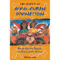The Secrets of Afro-Cuban Divination: How to Cast the Diloggún, the Oracle of the Orishas