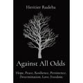 Against All Odds: Hope, Peace, Resilience, Persistence, Determination, Love, Freedom