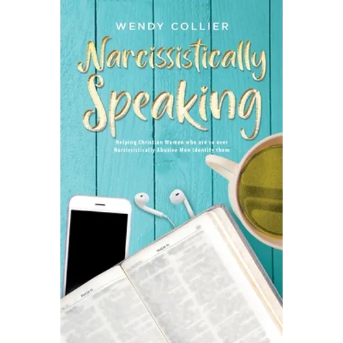 Narcissistically Speaking: Helping Christian Women who are so over Narcissistically Abusive Men Identify them