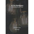 AI for Marketers: An Introduction and Primer, Third Edition
