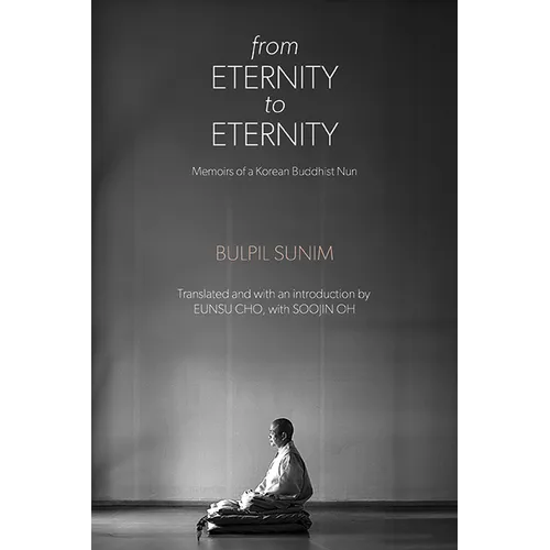 From Eternity to Eternity: Memoirs of a Korean Buddhist Nun
