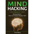 Mind Hacking: 3 Books in 1: Manipulation, How to Analyze People, NLP