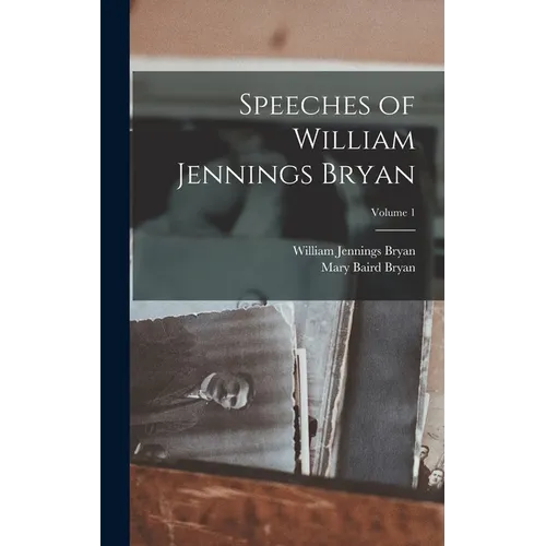 Speeches of William Jennings Bryan; Volume 1
