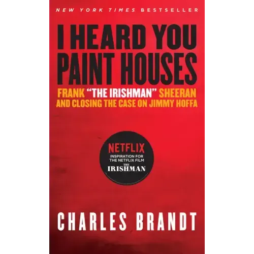 I Heard You Paint Houses: Frank the Irishman Sheeran & Closing the Case on Jimmy Hoffa
