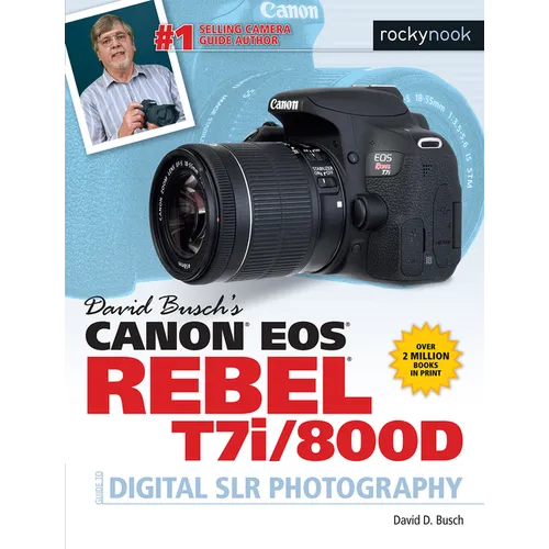 David Busch's Canon EOS Rebel T7i/800d Guide to Digital SLR Photography