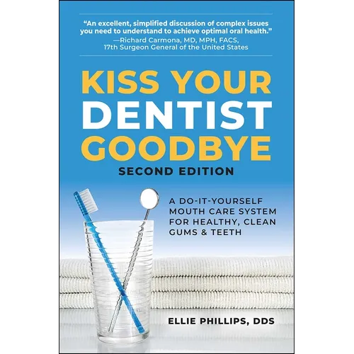 Kiss Your Dentist Goodbye: A Do-It-Yourself Mouth Care System for Healthy, Clean Gums and Teeth