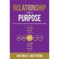 Relationship with a Purpose: How to Have Successful Christ-Centered Relationships