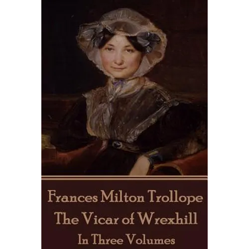 Frances Milton Trollope - The Vicar of Wrexhill: In Three Volumes