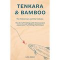 Tenkara & Bamboo: The Fisherman and the Tenkara - The Art of Fishing with the Ancient Japanese Fly Fishing Technique