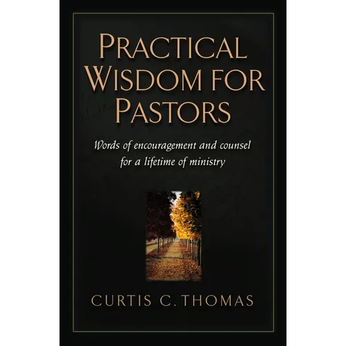 Practical Wisdom for Pastors: Words of Encouragement and Counsel for a Lifetime of Ministry
