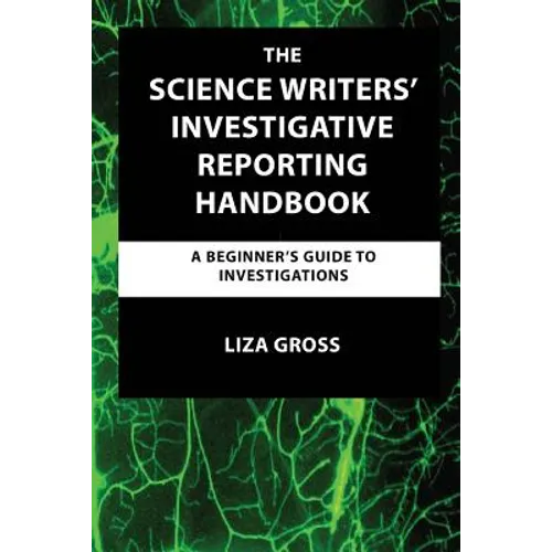 The Science Writers' Investigative Reporting Handbook: A Beginner's Guide to Investigations