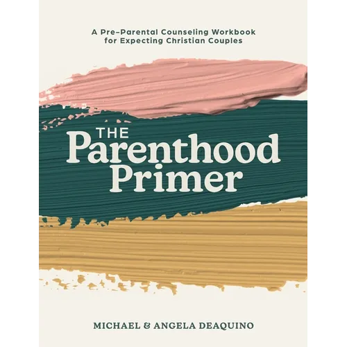 The Parenthood Primer: A Pre-Parental Counseling Workbook for Expecting Christian Couples
