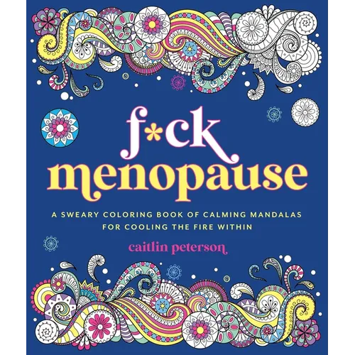 F*ck Menopause: A Sweary Coloring Book of Calming Mandalas for Cooling the Fire Within