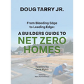 From Bleeding Edge to Leading Edge: A Builders Guide to Net Zero Homes