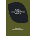 The Life of Ludwig van Beethoven, Volume III
