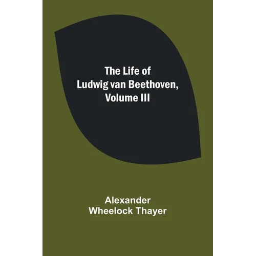 The Life of Ludwig van Beethoven, Volume III