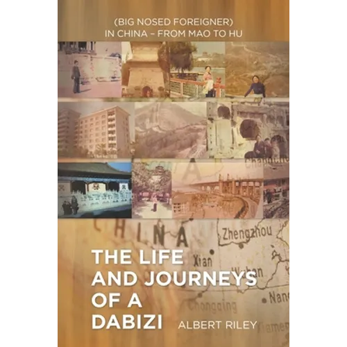 The Life and Journeys of a Dabizi: (Big Nosed Foreigner) in China - from Mao to Hu