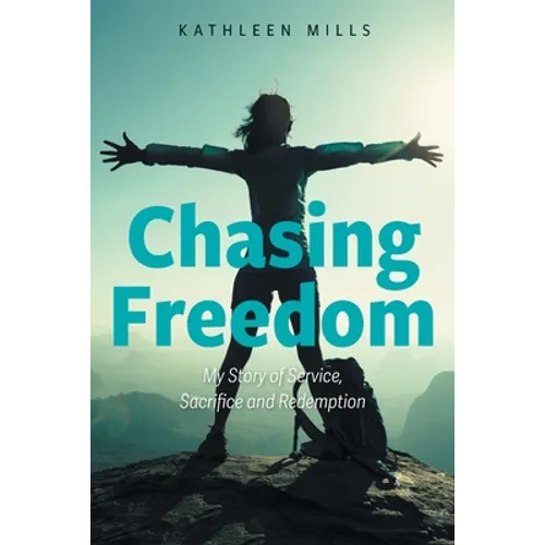 Chasing Freedom: My Story of Service, Sacrifice and Redemption