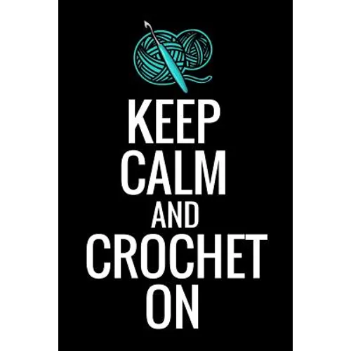 Keep Calm and Crochet On: Crocheting Diary - Organise 60 Crochet Projects & Keep Track of Patterns, Yarns, Hooks, Designs... - 125 pages (6"x9")