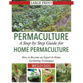 Permaculture: A Step by Step Guide For Home Permaculture: How to Become an Expert in Home Gardening Techniques