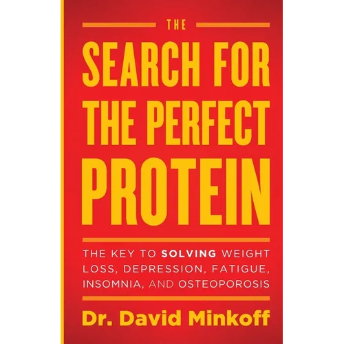 The Search for the Perfect Protein: The Key to Solving Weight Loss, Depression, Fatigue, Insomnia, and Osteoporosis