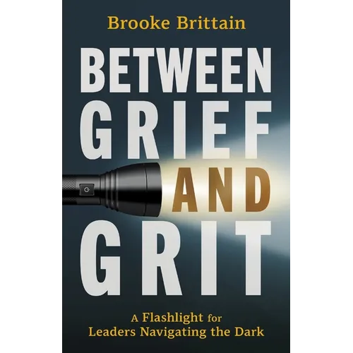 Between Grief and Grit: A Flashlight for Leaders Navigating the Dark