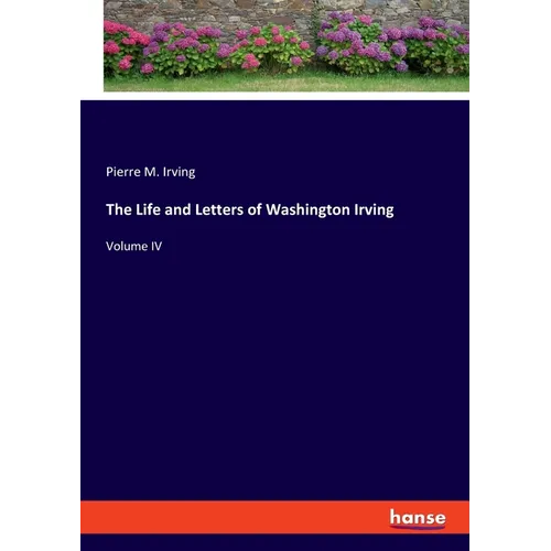 The Life and Letters of Washington Irving: Volume IV