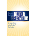 Behold, He Cometh: An Exposition of the Book of Revelation