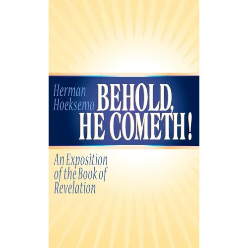 Behold, He Cometh: An Exposition of the Book of Revelation