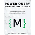 Power Query Beyond The User Interface: Solving Advanced Data Cleaning Problems Using M (Colour Version)