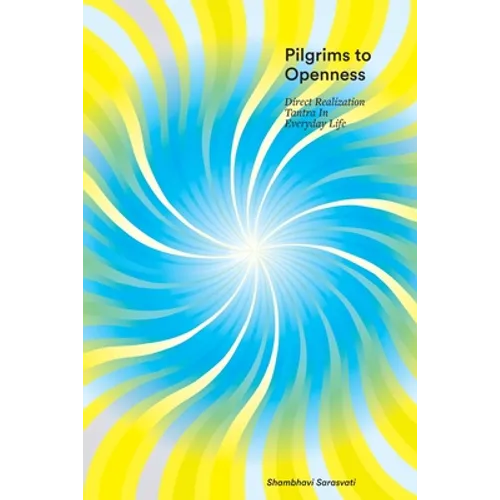 Pilgrims to Openness: Direct Realization Tantra in Everyday Life